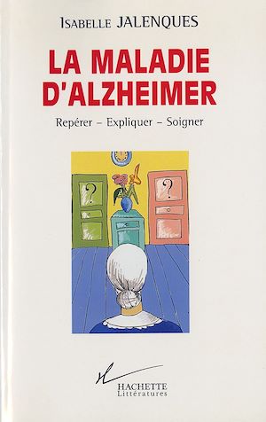 LA MALADIE D'ALZHEIMER - REPERER - EXPLIQUER - SOIGNER