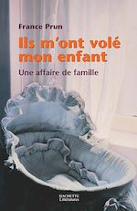 Télécharger le livre :  Ils m'ont volé mon enfant. Une affaire de famille
