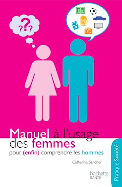 Télécharger le livre :  Manuel à l'usage des femmes pour (enfin) comprendre les hommes