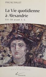 Télécharger le livre :  La vie quotidienne à Alexandrie, 331-30 av. J.-C.