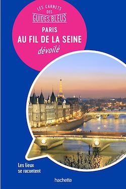 Télécharger le livre :  Les carnets des Guides Bleus : Paris au fil de la Seine dévoilé