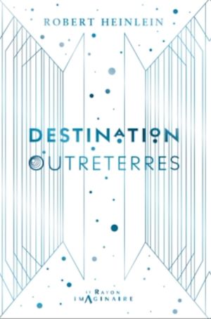 Destination Outreterres | Heinlein, Robert. Auteur