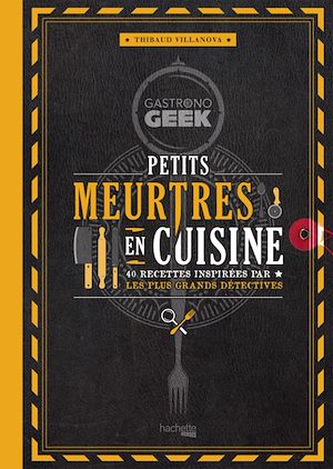 Gastronogeek - Petits meurtres en cuisine | Villanova, Thibaud. Auteur