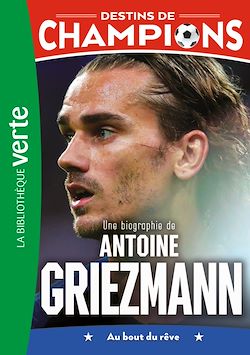 Télécharger le livre :  Destins de champions 02 - Une biographie d'Antoine Griezmann