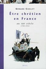 Télécharger le livre :  Etre chrétien en France au XIXe siècle (1790-1914)