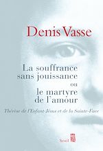 Télécharger le livre :  La Souffrance sans jouissance ou le Martyre de l'amour. Thérèse de l'Enfant-Jésus et de la Sainte-Fa
