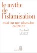 Télécharger le livre :  Le Mythe de l'islamisation. Essai sur une obsession collective