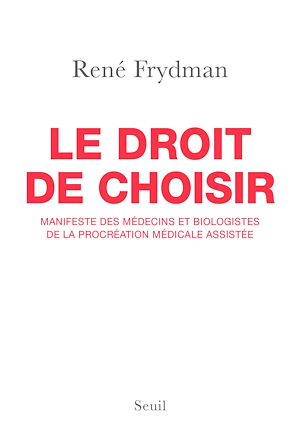 Téléchargez le livre :  Le Droit de choisir. Manifeste des médecins et biologistes de la procréation médicale assistée