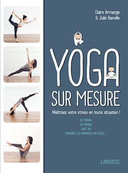 Télécharger le livre :  Le Yoga sur mesure : Maîtrisez votre stress en toute situation !