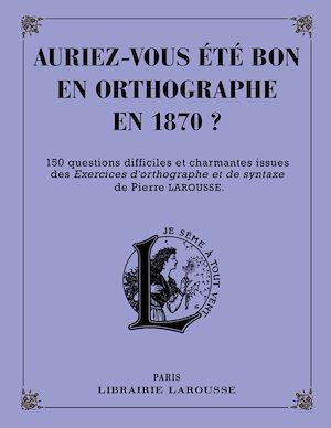 Téléchargez le livre :  Auriez-vous été bon en orthographe en 1870 ?