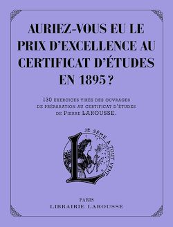 Télécharger le livre :  Auriez-vous eu le prix d'excellence au certificat d'études de 1895 ?