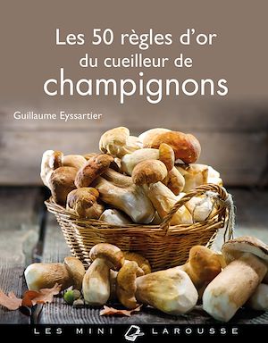 Les 50 règles d'or du cueilleur de champignons | Eyssartier, Guillaume. Auteur