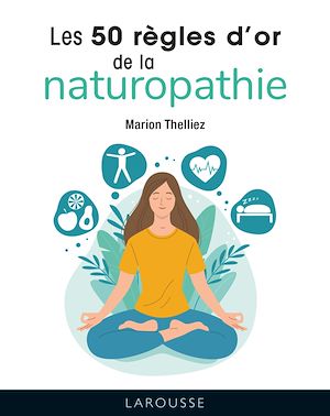 Les 50 règles d'or de la naturopathie | Thelliez, Marion. Auteur