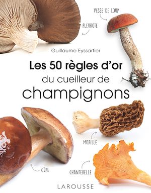 Les 50 règles d'or du cueilleur de champignons | Eyssartier, Guillaume. Auteur