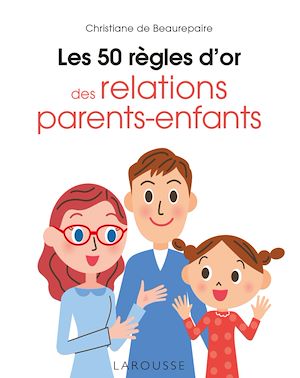 Les 50 règles d'or des relations parents-enfants | de Beaurepaire, Christiane. Auteur