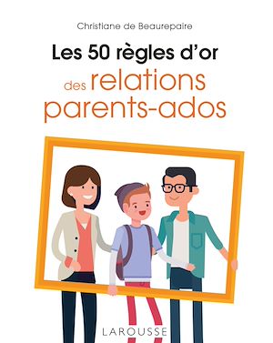 Les 50 règles d'or des relations parents-ados | de Beaurepaire, Christiane. Auteur