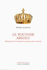 Télécharger le livre :  Le Pouvoir absolu. Naissance de l'imaginaire politique de la royauté