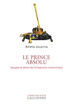 Download this eBook Le Prince absolu. Apogée et déclin de l'imaginaire monarchique