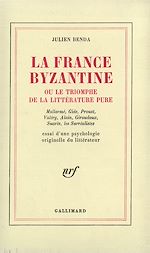Télécharger le livre :  La France byzantine ou le triomphe de la littérature pure. Mallarmé, Gide, Valéry, Alain, Giraudoux, Suarès, les Surréalistes. Essai d'une psychologie originelle du littérateur
