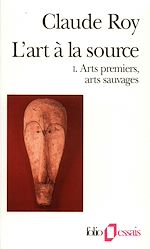 Télécharger le livre :  L'art à la source (Tome 1) - Arts premiers, arts sauvages