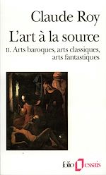 Télécharger le livre :  L'art à la source (Tome 2) - Arts baroques, arts classiques, arts fantastiques