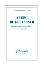 Télécharger le livre :  La force de gouverner. Le pouvoir exécutif en France, XIXe-XXIe siècles