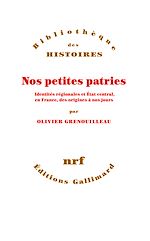 Télécharger le livre :  Nos petites patries. Identités régionales et État central, en France, des origines à nos jours