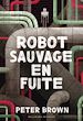 Télécharger le livre :  Robot sauvage (Tome 2) - Robot sauvage en fuite