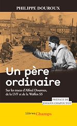 Download this eBook Un père ordinaire. Sur les traces d'Alfred Douroux, de la LVF et de la Waffen SS