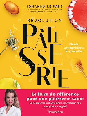 Téléchargez le livre :  Révolution Pâtisserie. La bible de la pâtisserie saine