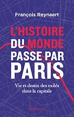 Télécharger le livre :  L'histoire du Monde passe par Paris. Vie et destin des exilés dans la capitale