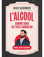 Télécharger le livre :  L'Alcool comme vous ne l'avez jamais bu : Mythes, vérités et anecdotes