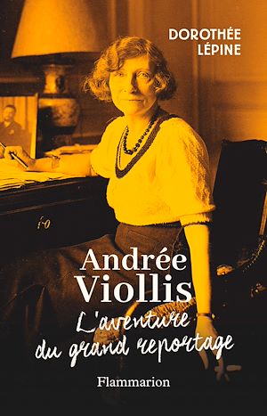 Téléchargez le livre :  Andrée Viollis. L'aventure du grand reportage