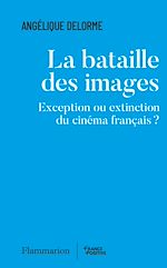 Télécharger le livre :  La bataille des images. Exception ou extinction du cinéma français ?
