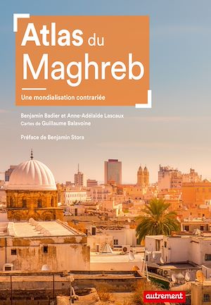 Téléchargez le livre :  Atlas du Maghreb. Une mondialisation contrariée