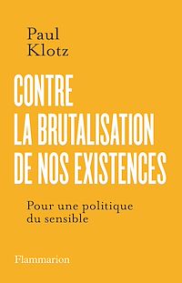 Téléchargez le livre :  Contre la brutalisation de nos existences. Pour une politique du sensible