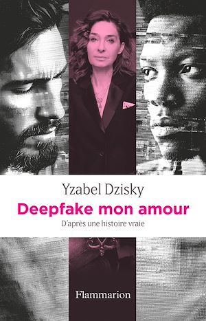 Téléchargez le livre :  Deepfake mon amour. D'après une histoire vraie