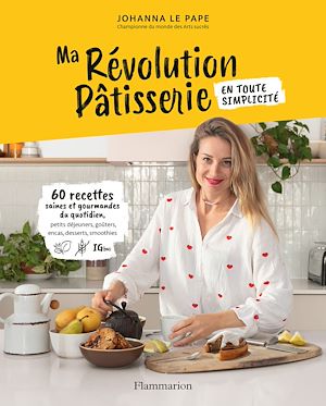 Téléchargez le livre :  Ma révolution pâtisserie. 60 recettes saines et gourmandes du quotidien