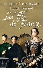 Télécharger le livre :  La Cour des Dames (Tome 2) - Les Fils de France