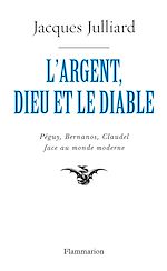 Télécharger le livre :  L'Argent, Dieu et le Diable. Péguy, Bernanos, Claudel face au monde moderne