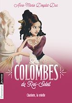 Télécharger le livre :  Les Colombes du Roi-Soleil (Tome 3) - Charlotte, la rebelle