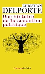 Télécharger le livre :  Une histoire de la séduction politique