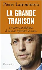 Télécharger le livre :  La Grande Trahison. Les élites ont abdiqué. A nous de reprendre la main.