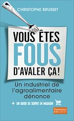 Télécharger le livre :  Vous êtes fous d'avaler ça ! Un industriel de l'agroalimentaire dénonce