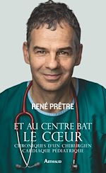 Télécharger le livre :  Et au centre bat le cœur. Chroniques d'un chirurgien cardiaque pédiatrique