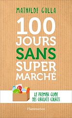 Download this eBook 100 jours sans supermarché. Le premier guide des circuits courts