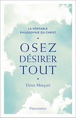 Télécharger le livre :  Osez désirer tout. La véritable philosophie du Christ