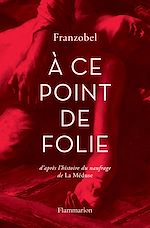 Télécharger le livre :  À ce point de folie. D'après l'histoire du naufrage de La Méduse