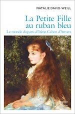 Télécharger le livre :  La Petite Fille au ruban bleu. Le monde disparu d'Irène Cahen d'Anvers