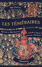 Télécharger le livre :  Les Téméraires. Quand la Bourgogne défiait l'Europe
